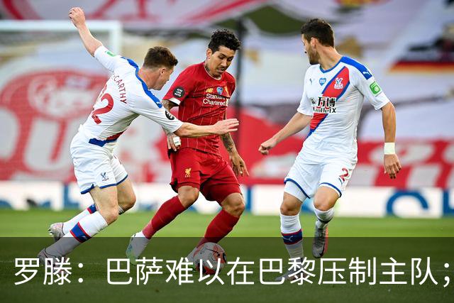 罗滕：巴萨难以在巴黎压制主队；亚马尔或成比赛关键